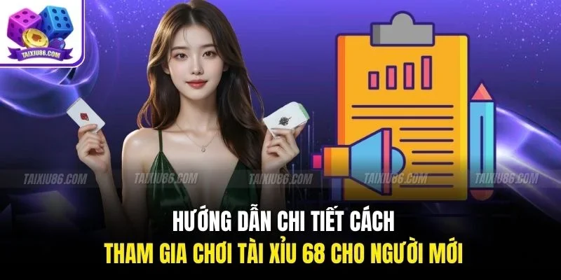 Hướng dẫn chi tiết cách tham gia chơi tài xỉu 68 cho người mới