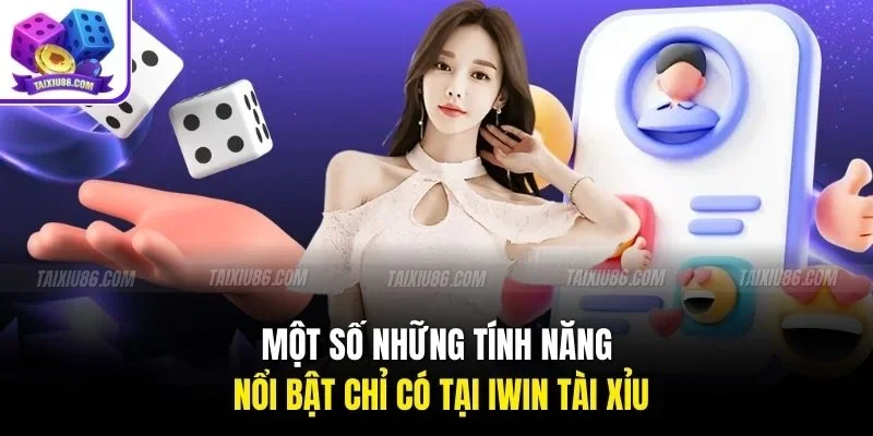 Một số những tính năng nổi bật chỉ có tại iwin tài xỉu